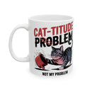 Funny Cat Attitude Ceramic Mug, Cat Lover Gift, 11oz, 15oz, Unique Coffee Cup, Pet Owner Present, Cute Kitchen Decor