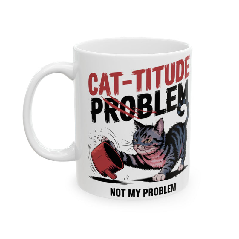 Funny Cat Attitude Ceramic Mug, Cat Lover Gift, 11oz, 15oz, Unique Coffee Cup, Pet Owner Present, Cute Kitchen Decor